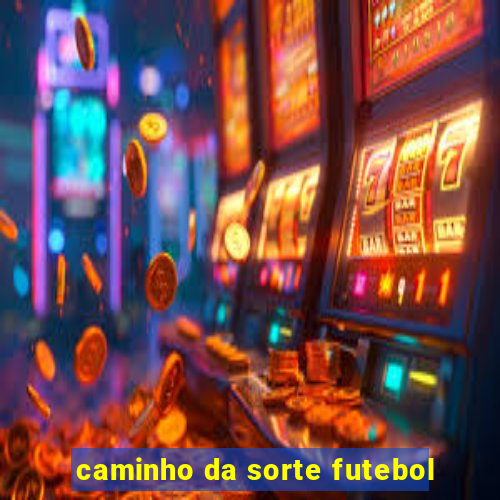 caminho da sorte futebol